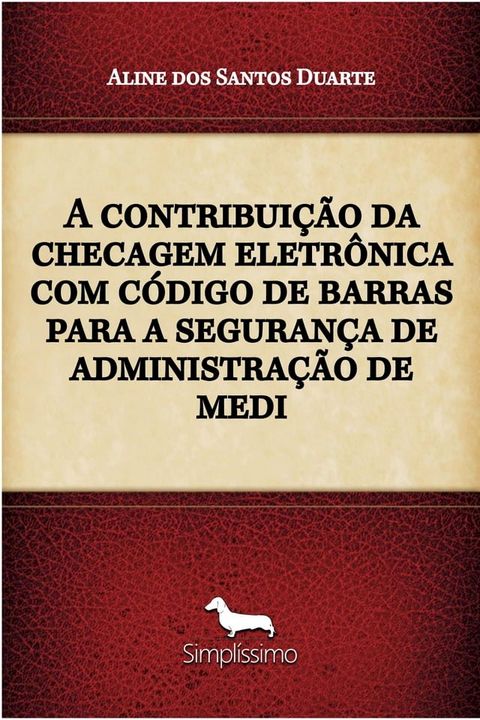 A contribui&ccedil;&atilde;o da checagem eletr&ocirc;nica com c&oacute;digo de barras para a seguran&ccedil;a de administra&ccedil;&atilde;o de medi(Kobo/電子書)