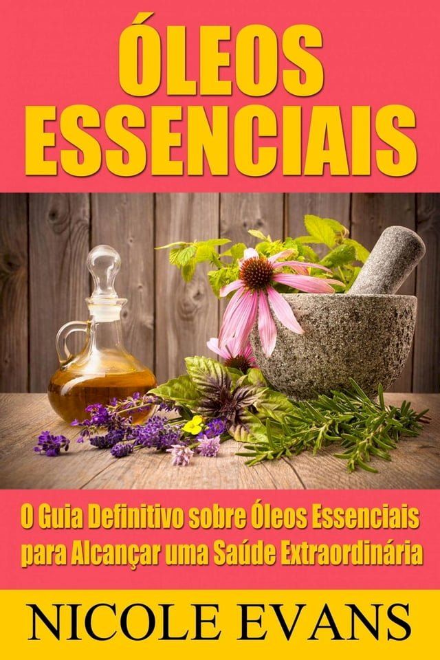  &Oacute;leos Essenciais: O Guia Definitivo sobre &Oacute;leos Essenciais para Alcançar uma Saúde Extraordinária(Kobo/電子書)