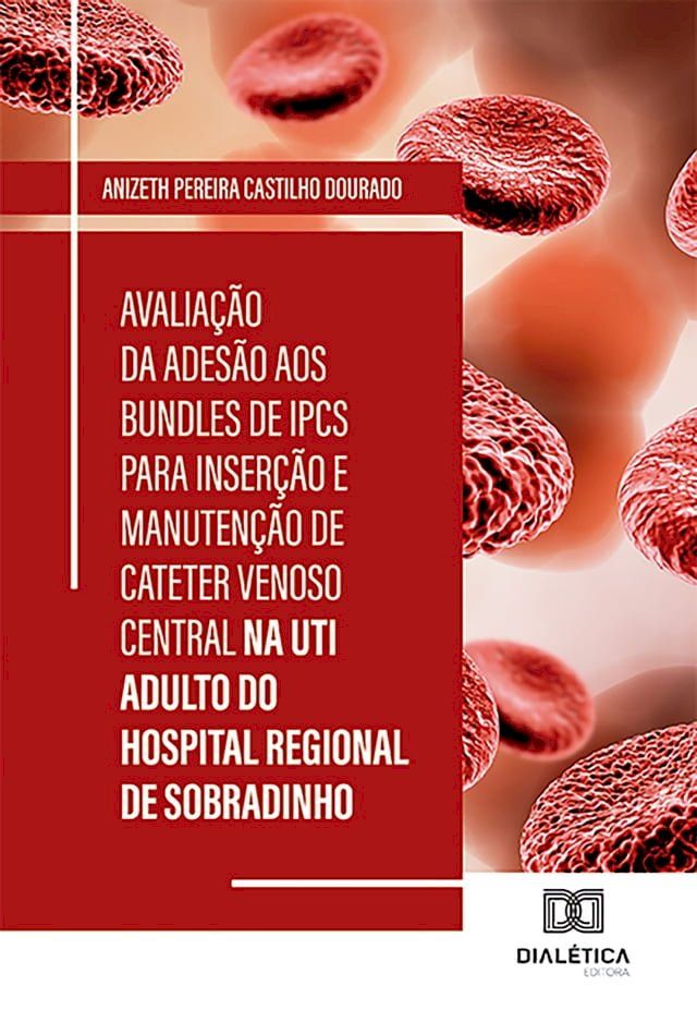  Avaliação da Adesão aos Bundles de IPCS para Inserção e Manutenção de Cateter Venoso Central na UTI Adulto do Hospital Regional de Sobradinho(Kobo/電子書)