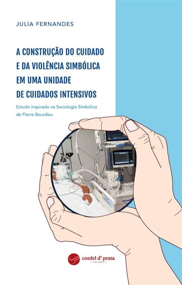  A constru&ccedil;&atilde;o do cuidado e da viol&ecirc;ncia simb&oacute;lica em uma Unidade de Cuidados Intensivos - Estudo inspirado na Sociologia Simb&oacute;lica de Pierre Bourdieu(Kobo/電子書)