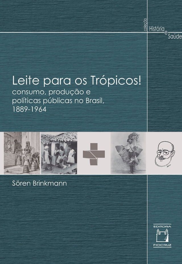  Leite para os Tr&oacute;picos! Consumo, produ&ccedil;&atilde;o e pol&iacute;ticas p&uacute;blicas no Brasil, 1889-1964(Kobo/電子書)