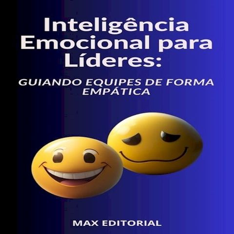 Intelig&ecirc;ncia Emocional para L&iacute;deres Guiando Equipes de Forma Emp&aacute;tica(Kobo/電子書)