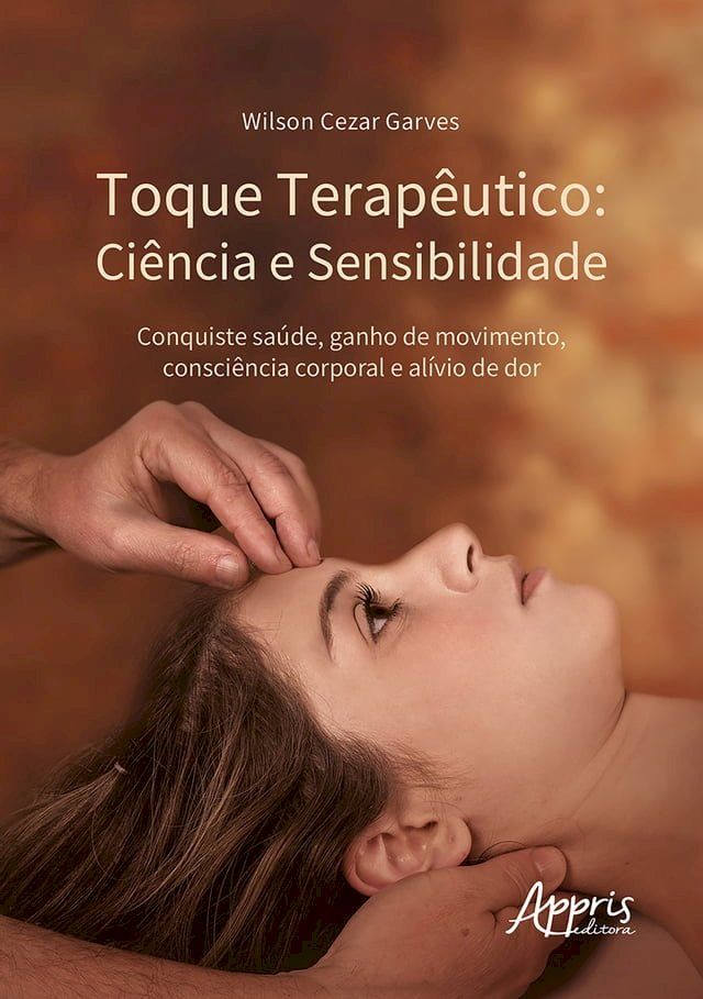  Toque Terapêutico: Ciência e Sensibilidade - Conquiste Saúde, Ganho de Movimento, Consciência Corporal e Alívio de Dor(Kobo/電子書)