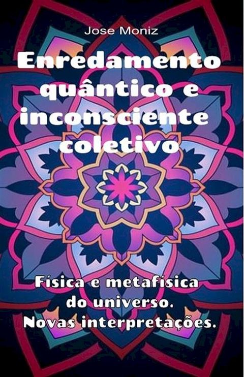 Enredamento qu&acirc;ntico e inconsciente coletivo. F&iacute;sica e metaf&iacute;sica do universo. Novas interpreta&ccedil;&otilde;es.(Kobo/電子書)