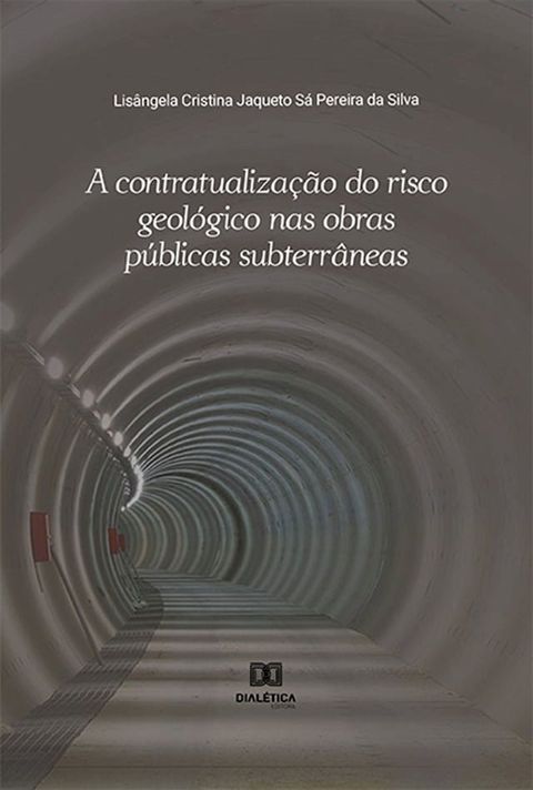 A contratualiza&ccedil;&atilde;o do risco geol&oacute;gico nas obras p&uacute;blicas subterr&acirc;neas(Kobo/電子書)