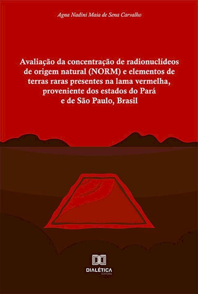  Avaliação da concentração de radionuclídeos de origem natural (NORM) e elementos de terras raras presentes na lama vermelha, proveniente dos estados do Pará e de São Paulo, Brasil(Kobo/電子書)