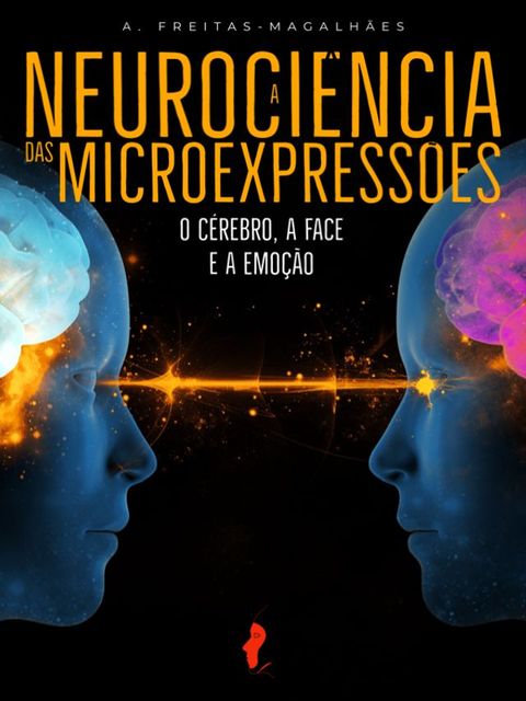 A Neuroci&ecirc;ncia das Microexpress&otilde;es: O C&eacute;rebro, a Face e a Emo&ccedil;&atilde;o(Kobo/電子書)