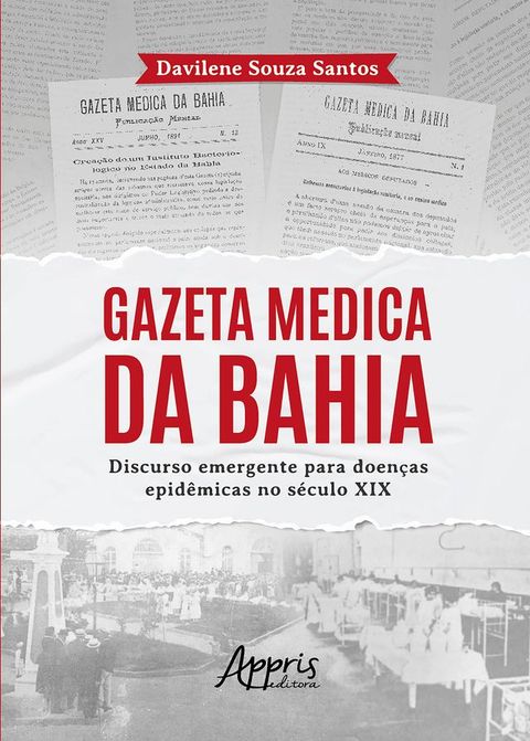 Gazeta Medica da Bahia: Discurso Emergente Para Doen&ccedil;as Epid&ecirc;micas no S&eacute;culo XIX(Kobo/電子書)