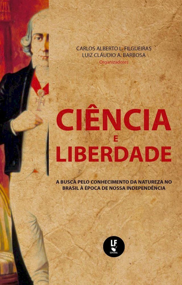  CI&Ecirc;NCIA E LIBERDADE: A BUSCA PELO CONHECIMENTO DA NATUREZA NO BRASIL &Agrave; &Eacute;POCA DE NOSSA INDEPEND&Ecirc;NCIA(Kobo/電子書)