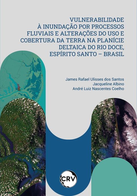 Vulnerabilidade à inundação por processos fluviais e alterações do uso e cobertura da terra na planície deltaica do Rio Doce, Espírito santo – Brasil(Kobo/電子書)