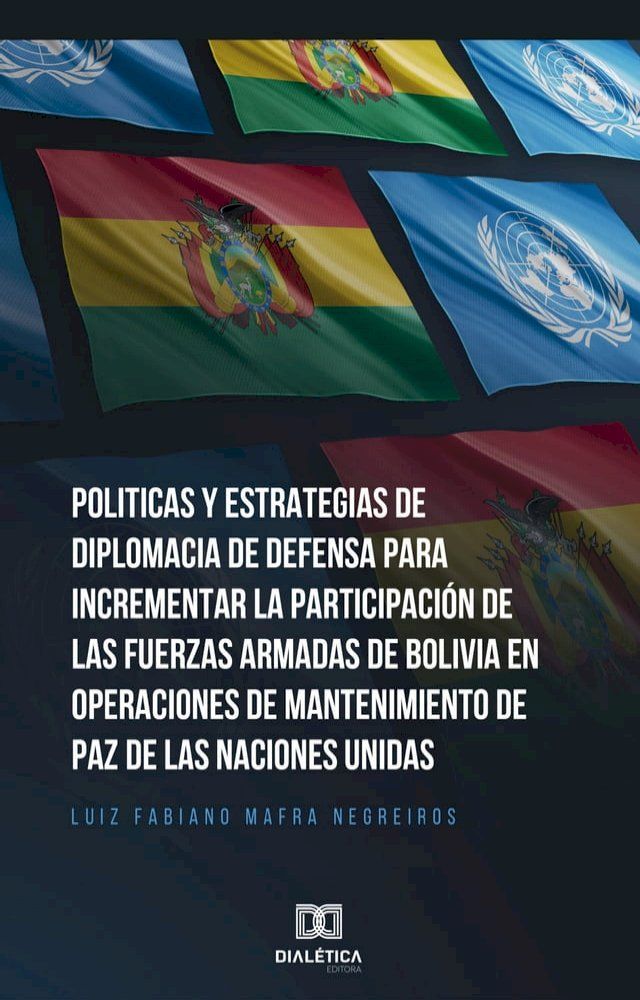  Politicas y Estrategias de Diplomacia de Defensa para incrementar la participación de las fuerzas armadas de Bolívia en operaciones de mantenimiento de paz de las Naciones Unidas(Kobo/電子書)