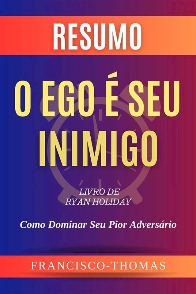  Resumo de O Ego é Seu Inimigo Livro de Ryan Holiday:Como Dominar Seu Pior Adversário(Kobo/電子書)