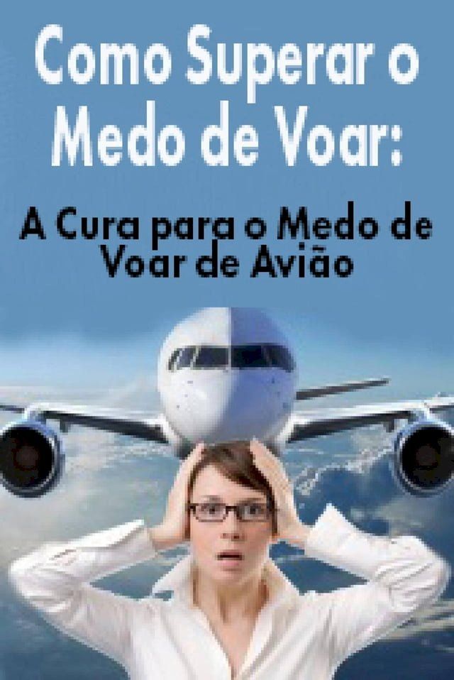  Como Superar o Medo de Voar: A Cura para o Medo de Voar de Avião(Kobo/電子書)