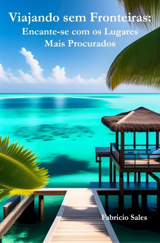  Viajando sem Fronteiras: Encante-se com os Lugares Mais Procurados(Kobo/電子書)