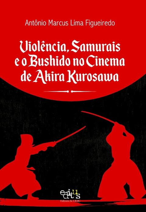 Viol&ecirc;ncia, Samurais e o Bushido no cinema de Akira Kurosawa(Kobo/電子書)