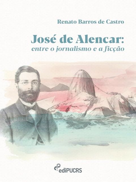 Jos&eacute; de Alencar: Entre o jornalismo e a fic&ccedil;&atilde;o(Kobo/電子書)