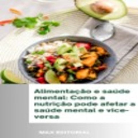 Alimenta&ccedil;&atilde;o e sa&uacute;de mental: Como a nutri&ccedil;&atilde;o pode afetar a sa&uacute;de mental e vice-versa(Kobo/電子書)