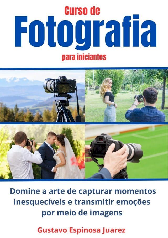  Curso de Fotografia para iniciantes Domine a arte de capturar momentos inesquec&iacute;veis e transmitir emo&ccedil;&otilde;es por meio de imagens(Kobo/電子書)