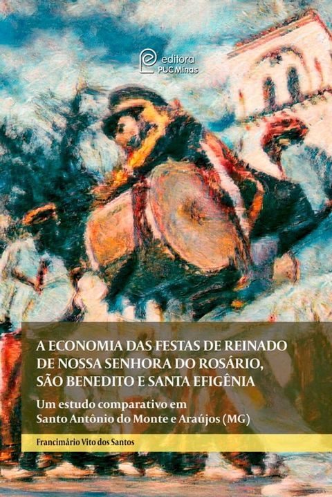 A economia das festas de reinado de Nossa Senhora do Rosário, São Benedito e Santa Efigência(Kobo/電子書)