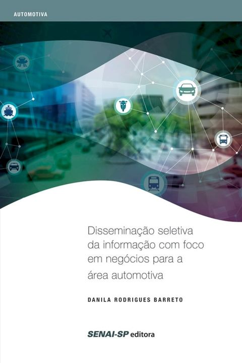 Dissemina&ccedil;&atilde;o seletiva da informa&ccedil;&atilde;o com foco em neg&oacute;cios para a &aacute;rea automotiva(Kobo/電子書)