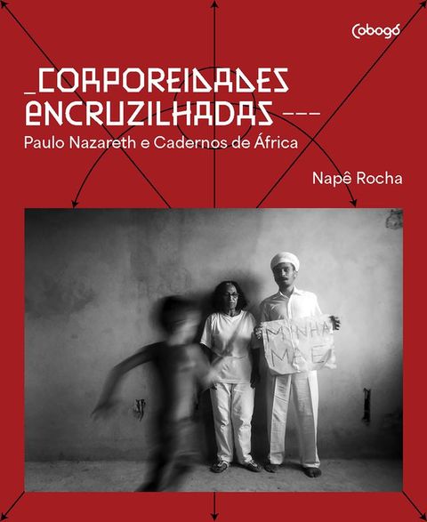 Corporeidades encruzilhadas — Paulo Nazareth e Cadernos de &Aacute;frica(Kobo/電子書)