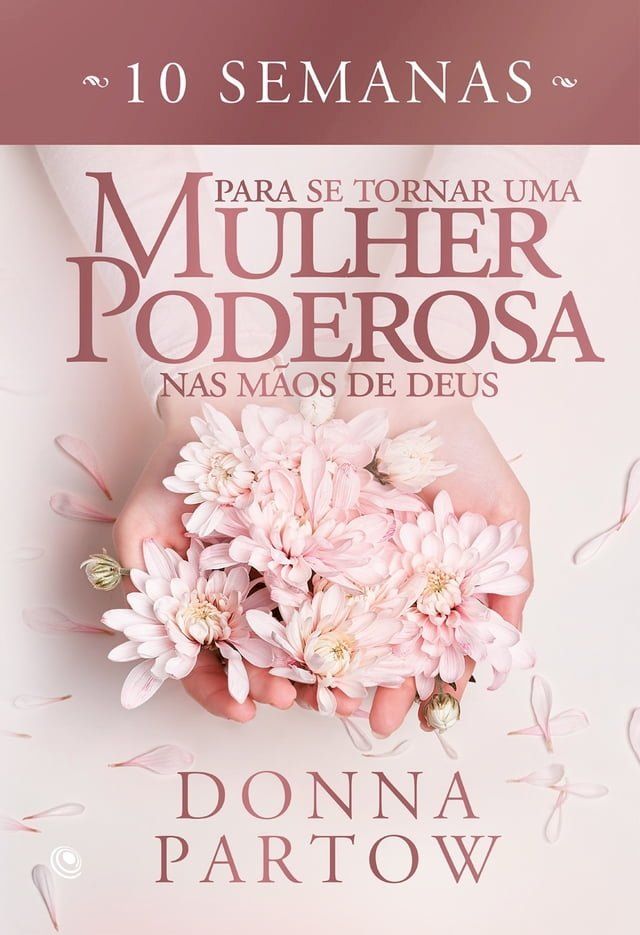  10 semanas para se tornar uma mulher poderosa nas m&atilde;os de Deus(Kobo/電子書)