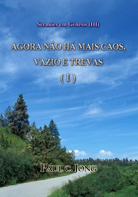 Serm&otilde;es em G&ecirc;nesis (Ⅲ) - AGORA N&Atilde;O H&Aacute; MAIS CAOS, VAZIO E TREVAS (I)(Kobo/電子書)