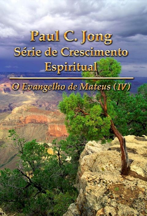 O Evangelho de Mateus (IV) - Paul C. Jong S&eacute;rie de Crescimento Espiritual(Kobo/電子書)