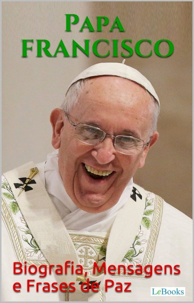  PAPA FRANCISCO: Biografia, Mensagens e Frases de Paz(Kobo/電子書)