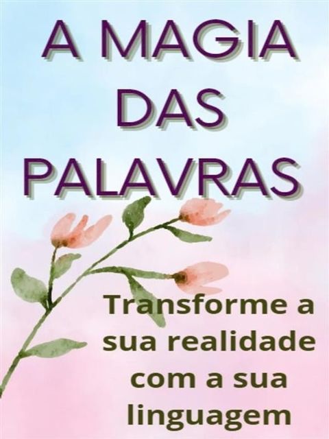 A magia das palavras - Transforme a sua realidade com a sua linguagem(Kobo/電子書)