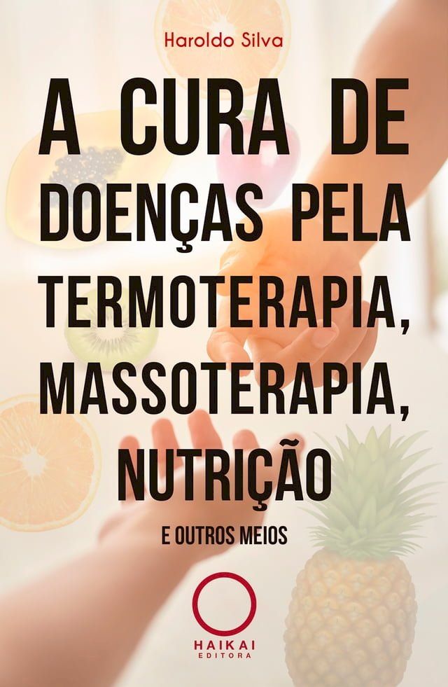  A cura de doen&ccedil;as pela termoterapia, massoterapia, nutri&ccedil;&atilde;o e outros meios(Kobo/電子書)