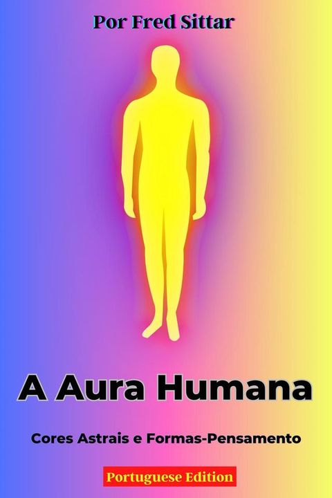 A Aura Humana: Cores Astrais e Formas-Pensamento(Kobo/電子書)