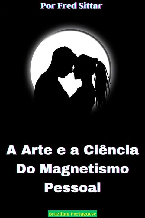 A Arte e a Ci&ecirc;ncia do Magnetismo Pessoal(Kobo/電子書)