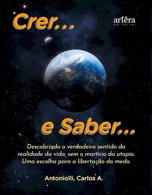  Crer... e Saber... Descobrindo o Verdadeiro Sentido da Realidade 2023 da Vida, Sem o Martírio da Utopia: Uma Escolha para a Libertação do Medo(Kobo/電子書)