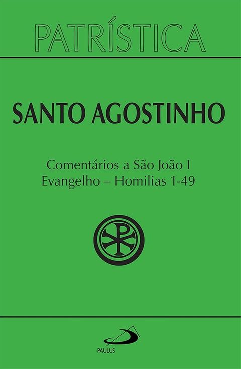 Patr&iacute;stica - Coment&aacute;rios a S&atilde;o Jo&atilde;o I - Evangelho - Homilias 1-49 - Vol. 47/1(Kobo/電子書)