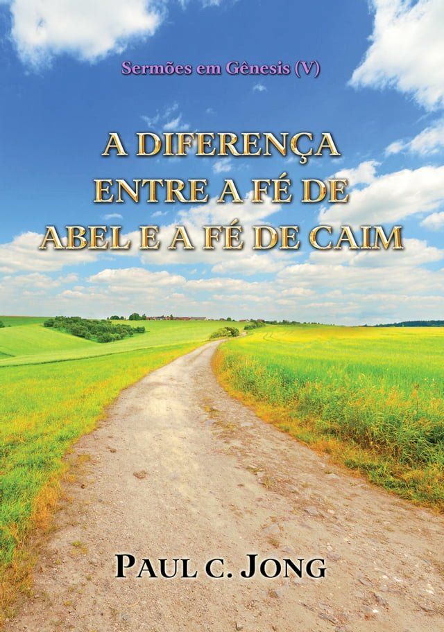  Sermões em Gênesis (V) - A DIFEREN&Ccedil;A ENTRE A F&Eacute; DE ABEL E A F&Eacute; DE CAIM(Kobo/電子書)