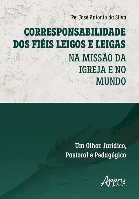 Corresponsabilidade dos Fi&eacute;is Leigos e Leigas: Na Miss&atilde;o da Igreja e no Mundo – Um Olhar Jur&iacute;dico, Pastoral e Pedag&oacute;gico(Kobo/電子書)