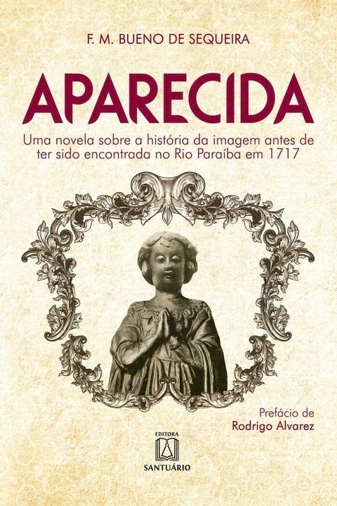 Aparecida. Uma novela sobre a hist&oacute;ria da imagem antes de ter sido encontrada no Rio Para&iacute;ba em 1717(Kobo/電子書)