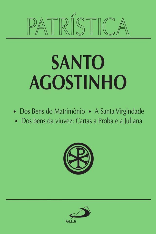  Patr&iacute;stica - Dos Bens do Matrim&ocirc;nio  A Santa Virgindade  Dos bens da viuvez: Cartas a Proba e a Juliana - Vol. 16(Kobo/電子書)