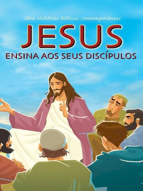 S&eacute;rie Hist&oacute;rias B&iacute;blicas Contempor&acirc;neas - Jesus Ensina Aos Seus Disc&iacute;pulos(Kobo/電子書)