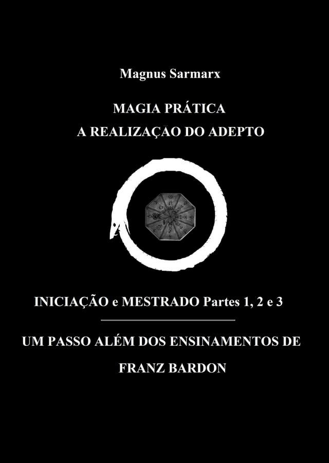  Magia Prática A Realização Do Adepto Iniciação e Mestrado Partes 1, 2 e 3(Kobo/電子書)