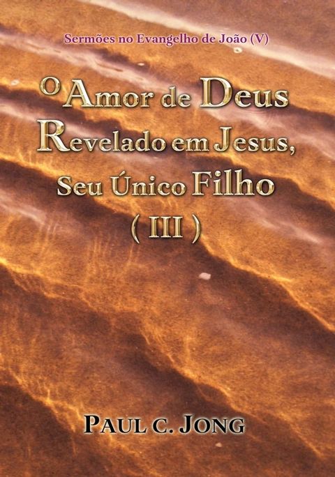 Sermões no Evangelho de João (V) - O Amor de Deus Revelado em Jesus, Seu &Uacute;nico Filho (III)(Kobo/電子書)