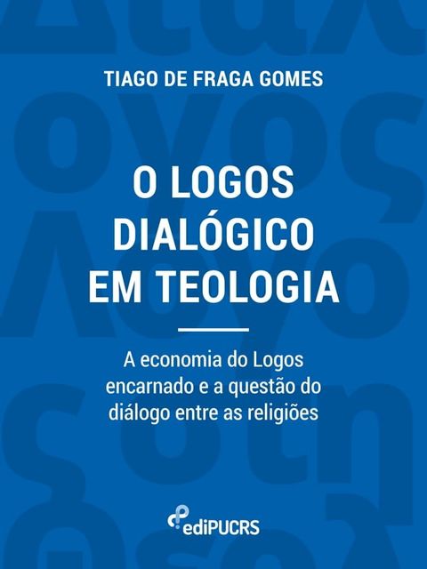 O logos dial&oacute;gico em teologia: a economia do logos encarnado e a quest&atilde;o do di&aacute;logo entre as religi&otilde;es(Kobo/電子書)