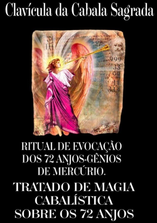  Ritual De Evoca&ccedil;&atilde;o Dos 72 Anjos-g&ecirc;nios Do Merc&uacute;rio. Clav&iacute;cula Da Cabala Sagrada, Ou Verdadeiro Tratado Da Cabala, Pelo Qual Podemos Obter Dos Anjos Por Revela&ccedil;&atilde;o Tudo O Que Pedimos A Deus...(Kobo/電子書)