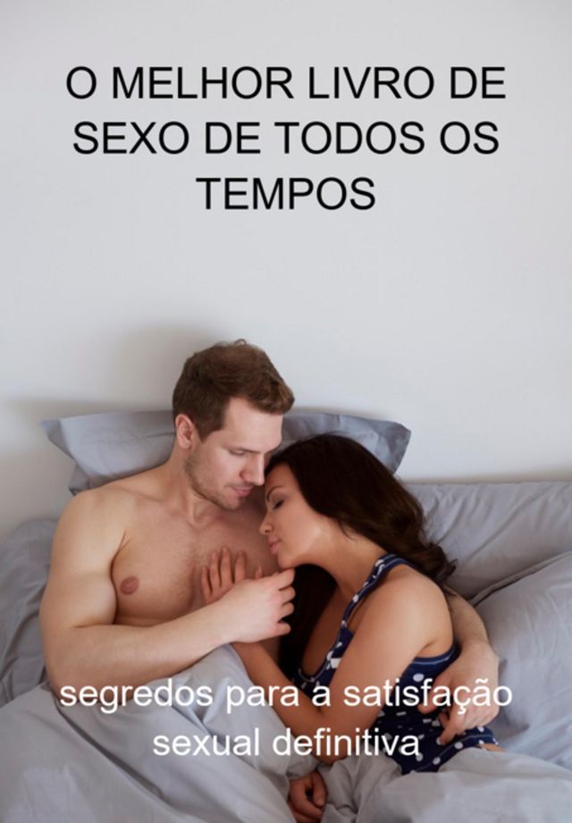  O Melhor Livro De Sexo De Todos Os Tempos(Kobo/電子書)