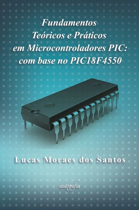 Fundamentos teóricos e práticos em microcontroladores PIC: com base no PIC18F4550(Kobo/電子書)