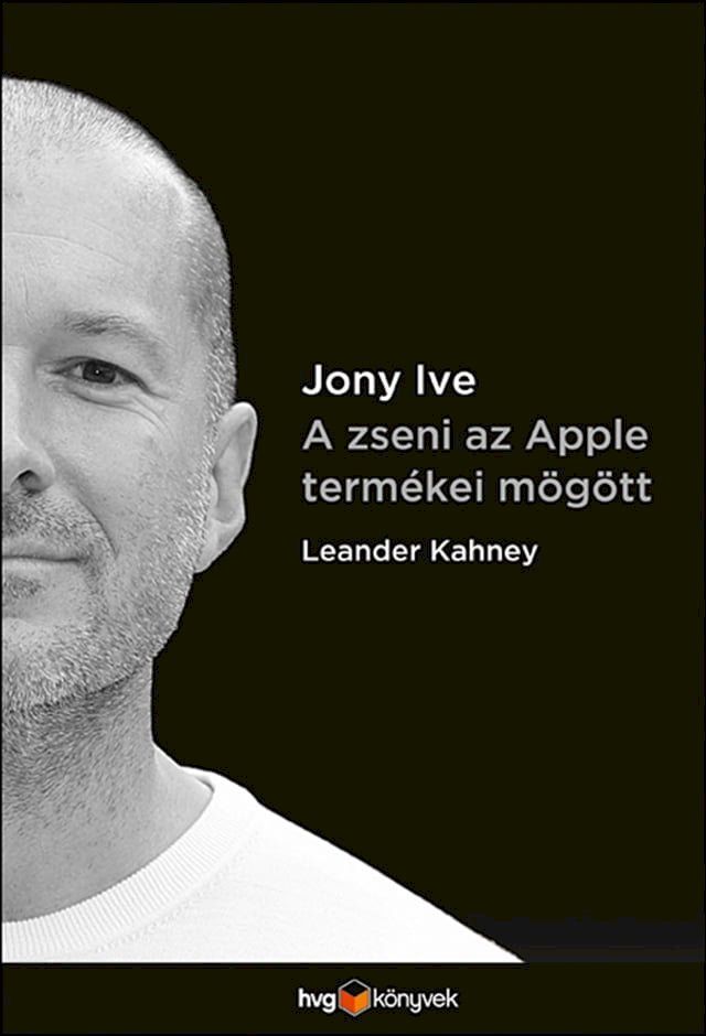  Jony Ive - A zseni az Apple term&eacute;kei m&ouml;g&ouml;tt(Kobo/電子書)