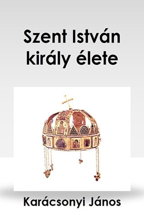 Szent Istv&aacute;n kir&aacute;ly &eacute;lete(Kobo/電子書)