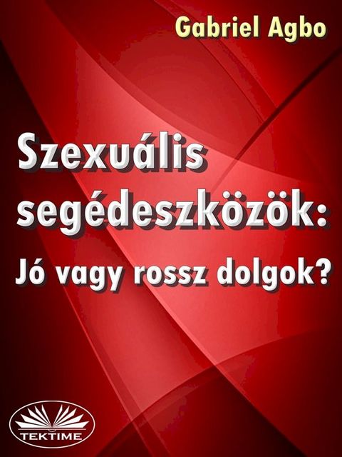 Szexu&aacute;lis Seg&eacute;deszk&ouml;z&ouml;k: J&oacute; Vagy Rossz Dolgok?(Kobo/電子書)