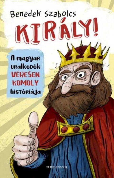 Kir&aacute;ly! - A magyar uralkod&oacute;k v&eacute;resen komoly hist&oacute;ri&aacute;ja(Kobo/電子書)